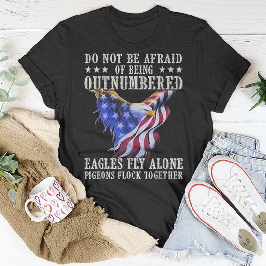 Do Not Be Afraid Of Being Outnumbered Eagles Fly Alone T Shirt Seseable UK