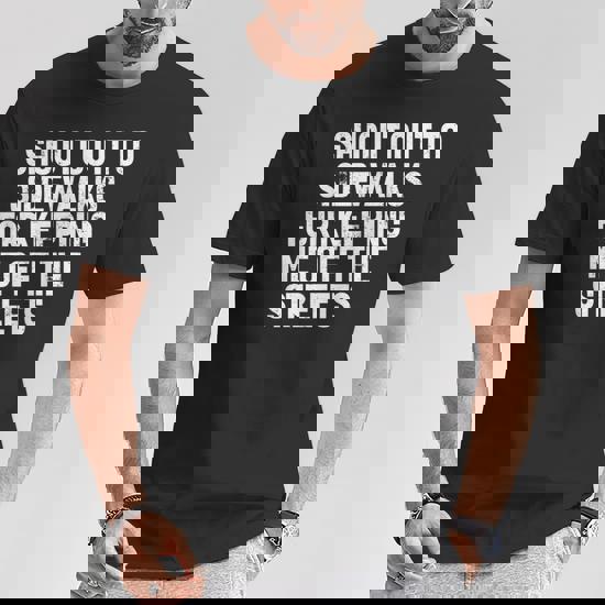 Shout Out To Sidewalks For Keeping Me Off The Streets T-Shirt Shout Out To Sidewalks For Keeping Me Off The Streets T-Shirt