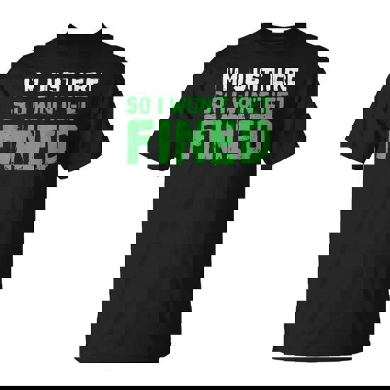 I'm Just Here So I Won't Get Fined Tshirt Sport Athletic Fun