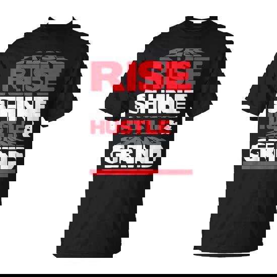 Rise Shine Hustle And Grind - Motivational Quote T-Shirt
