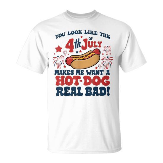 You Look Like 4Th Of July Makes Me Want A Hot Dogs Real Bad T-Shirt -  Thegiftio UK