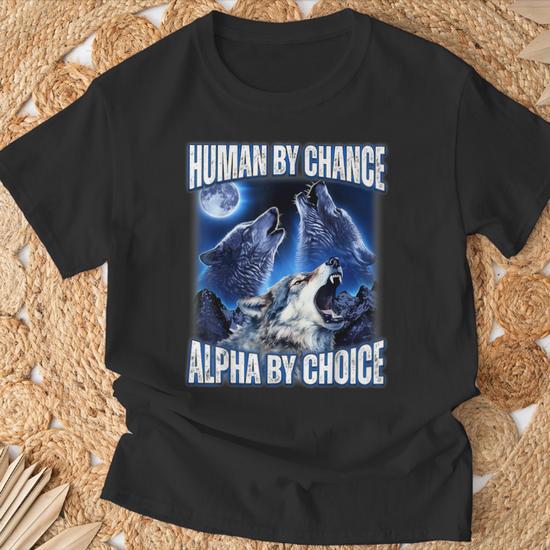 Human By Chance Alpha By Choice Alpha Wolf Meme T-Shirt | DE Human By Chance Alpha By Choice Alpha Wolf Meme T-Shirt | DE
