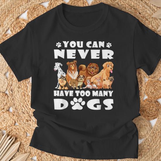 You Can Never Have Too Many Dogs Dog Dad Mom T Shirt Monsterry