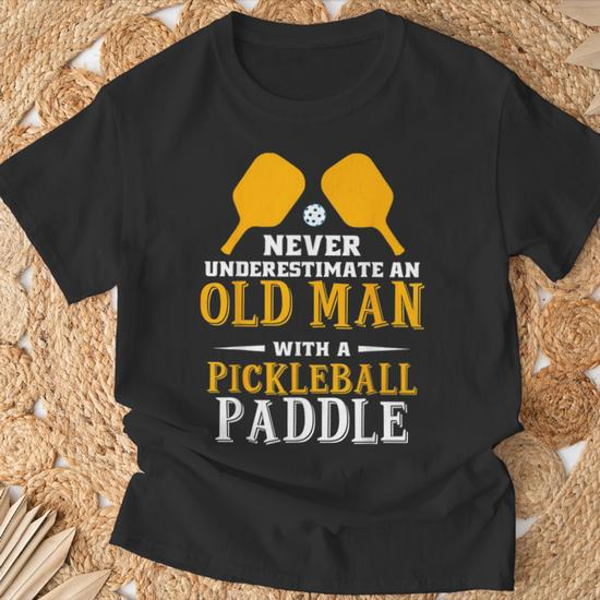 never underestimate an old man with a pickleball paddle shirt