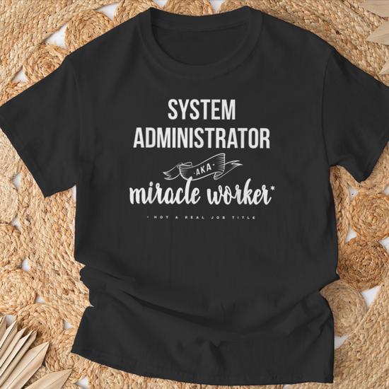 System Administrator Aka Miracle Worker T-Shirt - Monsterry