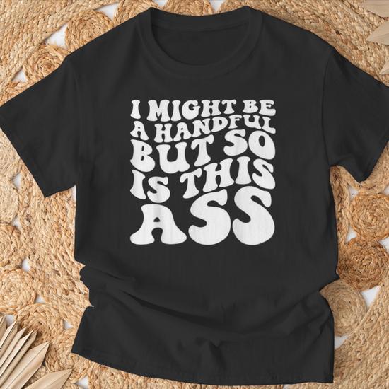 I Have Your Pants Shirt Women's Funny Sarcastic T-Shirt - 'I Might Be A Handful But So Is This Ass' Casual Crewneck Tee Sarcastic Saying Tshirt