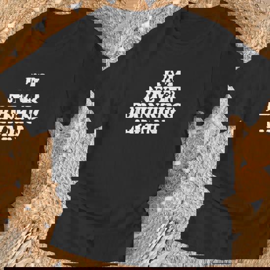 Im Never Drinking Again - Funny Sarcastic Slogan T-Shirt Im Never Drinking Again - Funny Sarcastic Slogan T-Shirt