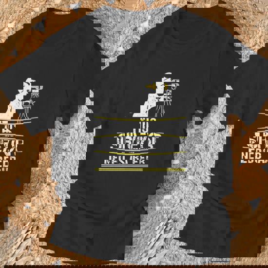 This Surveyor Needs A Beer | Funny Land Surveying T-Shirt This Surveyor Needs A Beer | Funny Land Surveying T-Shirt