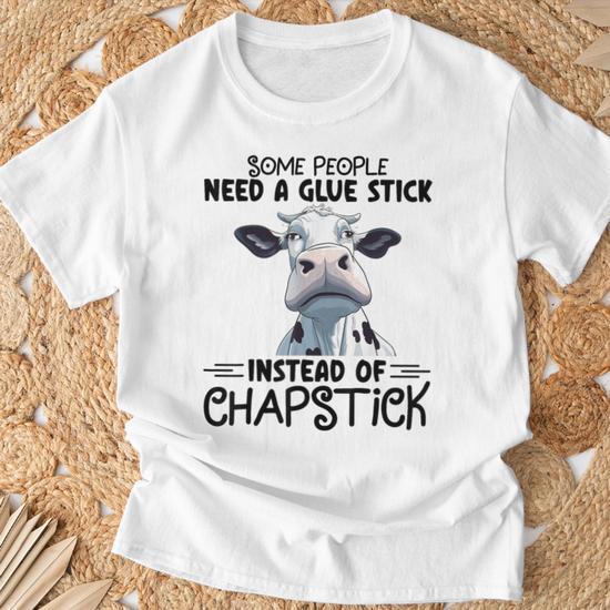 Some People Need A Glue Stick Instead of Chapstick Cow T Shirt