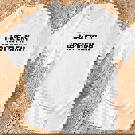 Top That Says I Hate My Boyfriend He Sucks - T-Shirt - Monsterry