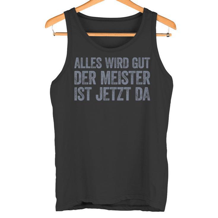 Alles Wird Gut Der Meister Ist Jetzt Da Tank Top