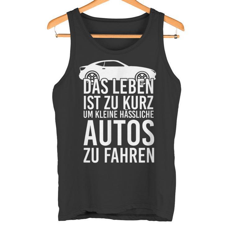 Das Leben Ist Zu Kurz Um Kleine Ussliche Autos Zu Fahren Life Is Tank Top