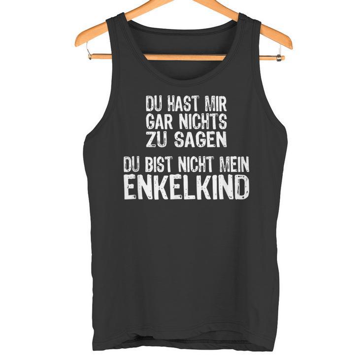 Du Hast Mir Gar Nichts Zu Sagagen Du Bist Nicht Mein Enkelkind Tank Top