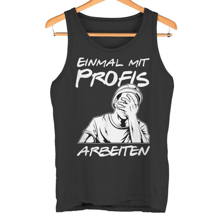 Einmal Mit Profis Arbeiten Einmal Mit Profis Arbeiten Tank Top