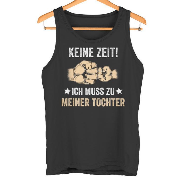 Father's Day Keine Zeit Ich Muss Zu Meiner Tochter Papa Father Tank Top