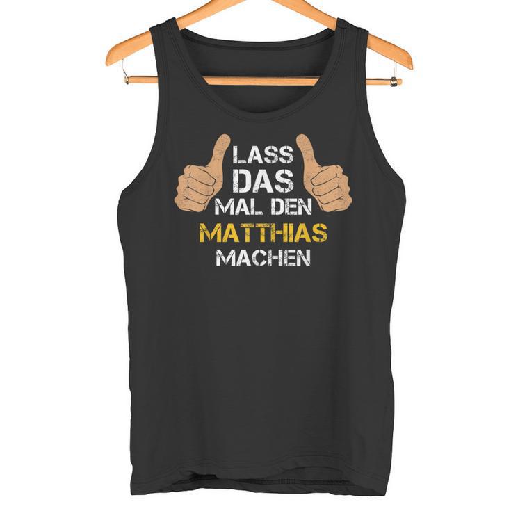 First Name Matthias Lass Das Mal Den Matthias Machen S Tank Top