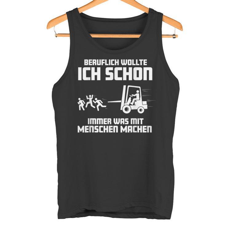 Forklift Ich Wollte Schon Immer Was Mit Menschen Machen Machen Tank Top