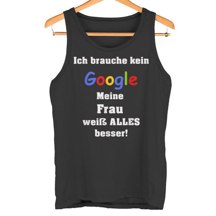 Ich Brauche Keine Suchmaschine Meine Frau Weiß Alles Besser I Don't Tank Top