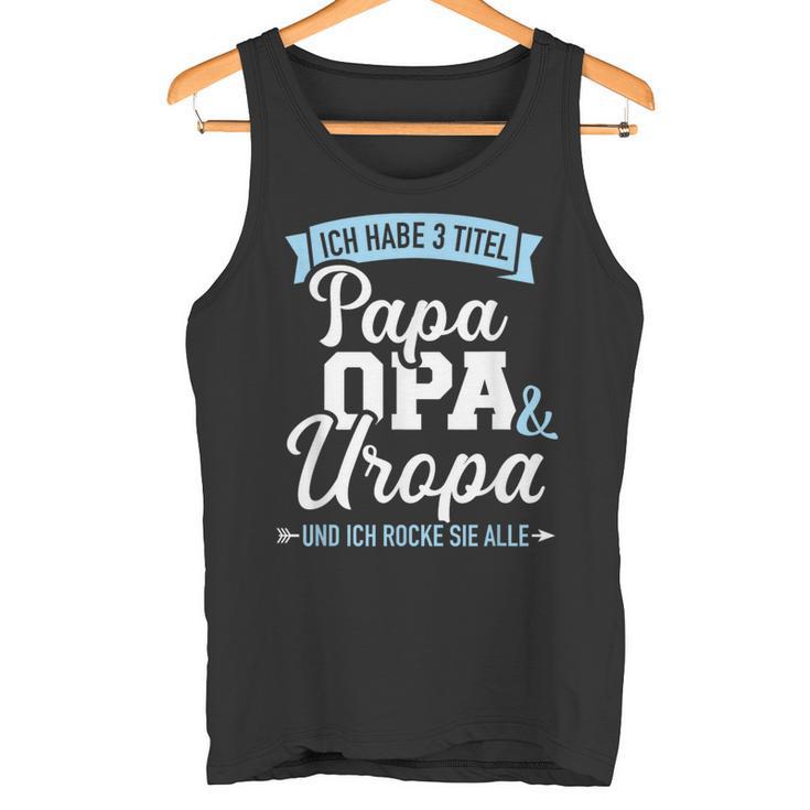 Ich Habe Drei Titel Papa Opa Und Uropa Und Rocke Sie Alle Tank Top