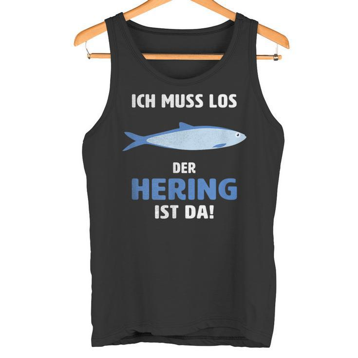 Ich Muss Los Der Hering Ist Da Ich Muss Los Der Herring Ist Tank Top