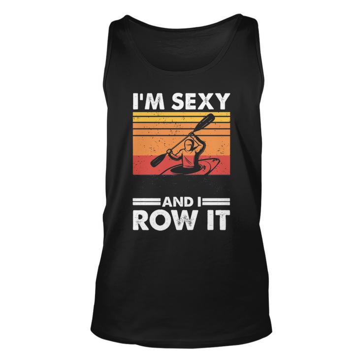 I'm Sexy And I Row It Kayaking Kayak For Kayaker Tank Top