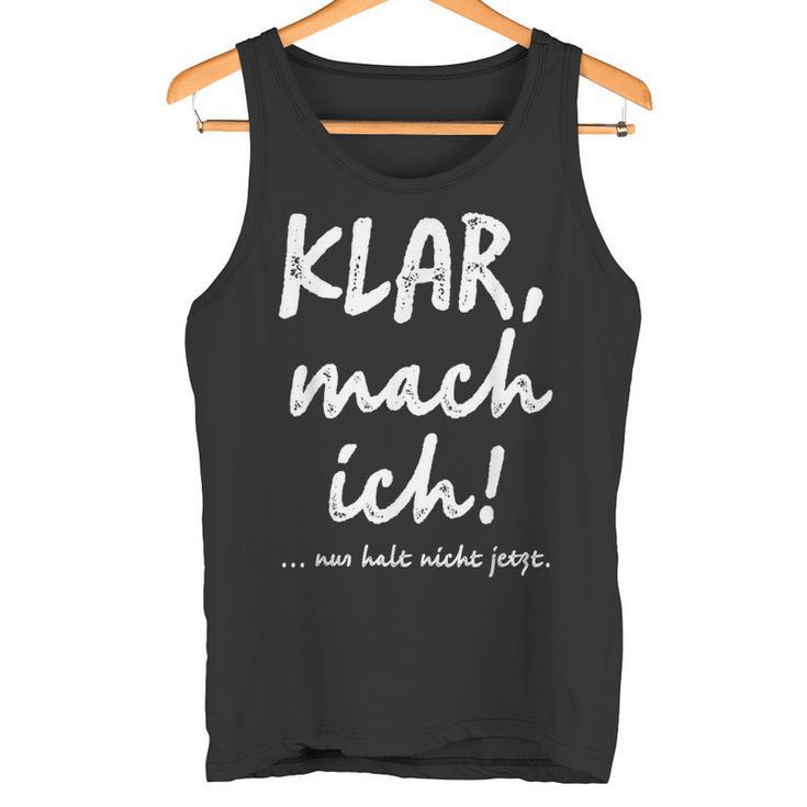 Klar Mach Ich Nur Halt Nicht Jetzt Kannt Tank Top