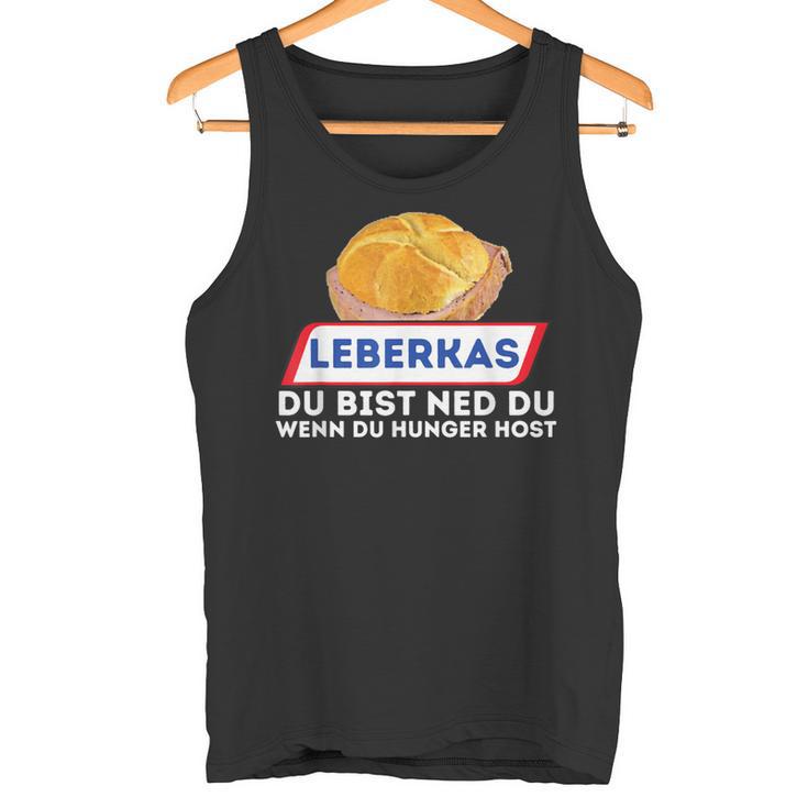 Leberkas Du Bist Ned Du Wenn Du Hunger Host Liver Cheese Tank Top