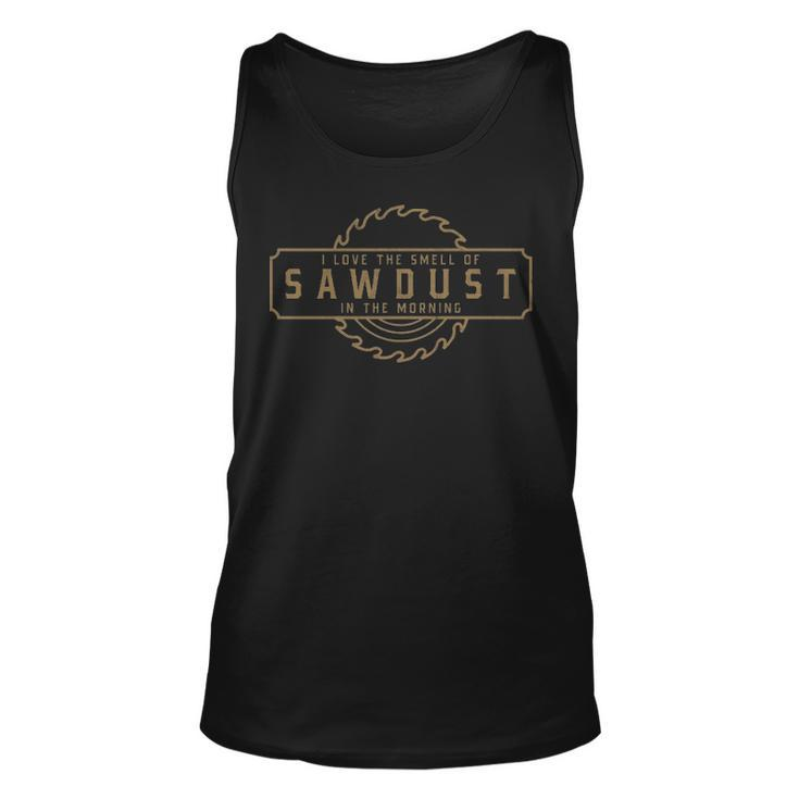 I Love The Smell Of Sawdust In The Morning  Woodworking Tank Top