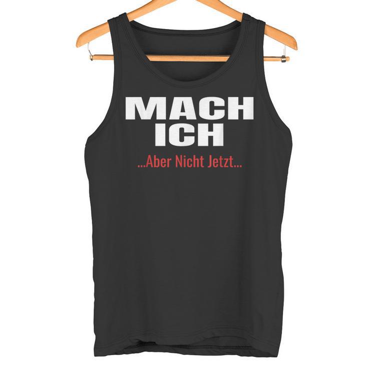 Mach Ich Aber Nicht JetztMach Ich Tank Top