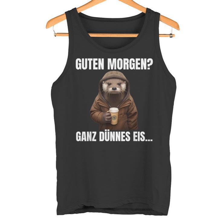 Otter Guten Morgen Ganz Dünnes Eis Kaffee Guten Morgen Tank Top