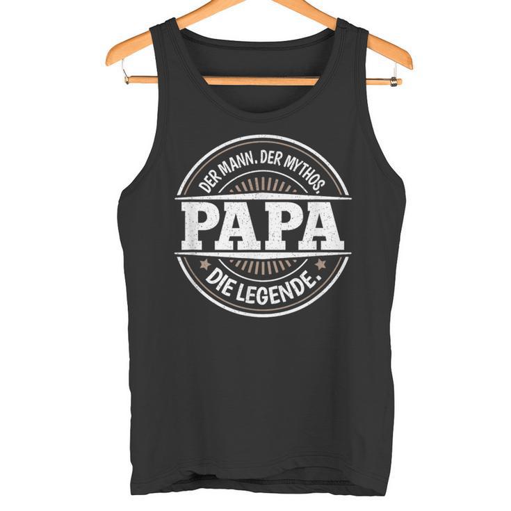 Papa Der Mann Der Mythos Die Legendeater Lustigesatertag Tank Top