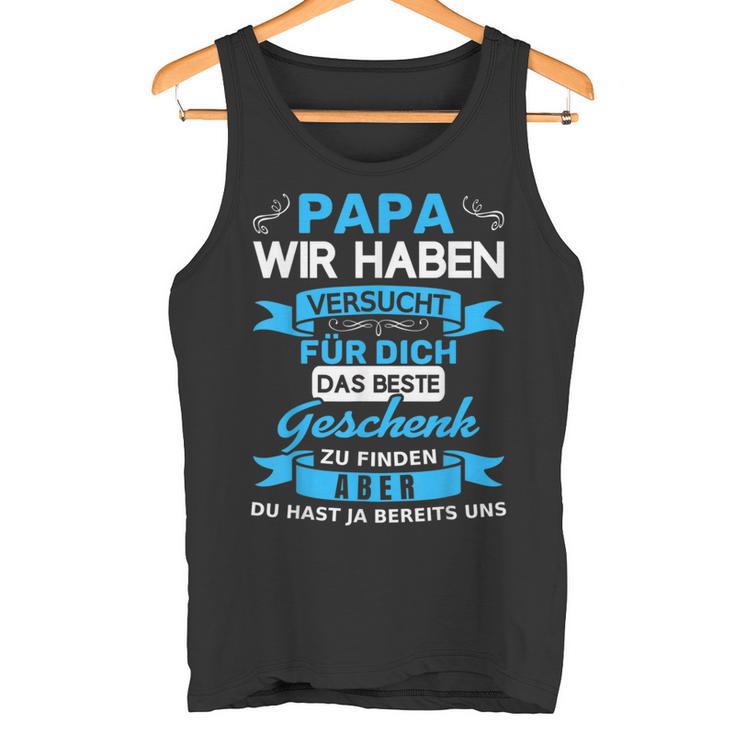 Papa Wir Habenersucht Für Dich Das Beste Geschenk Tank Top