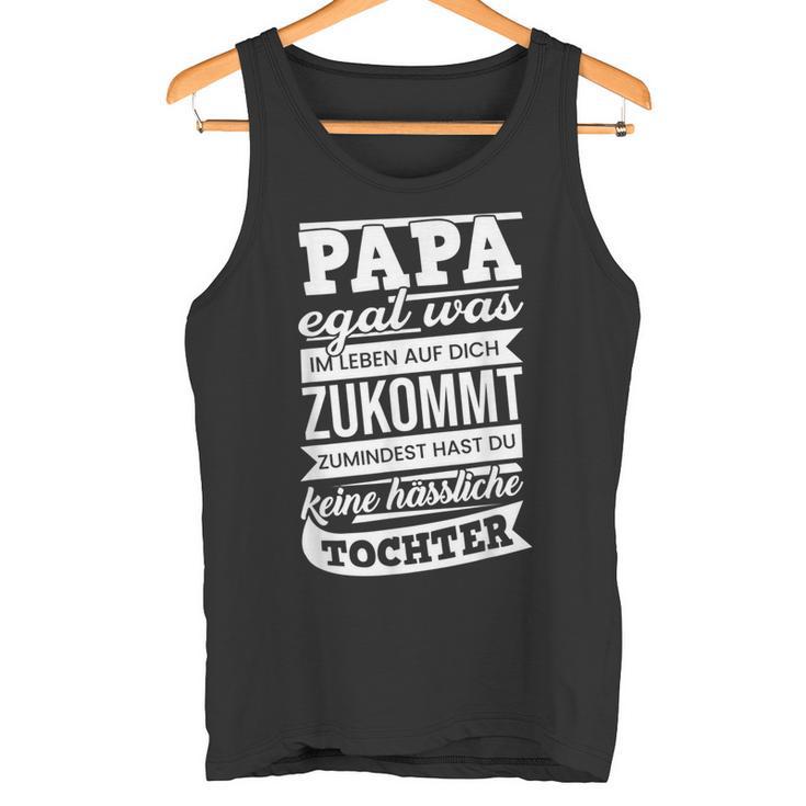 Papa Zumindest Hast Du Keine Hässliche Tochteratertag Papa Tank Top