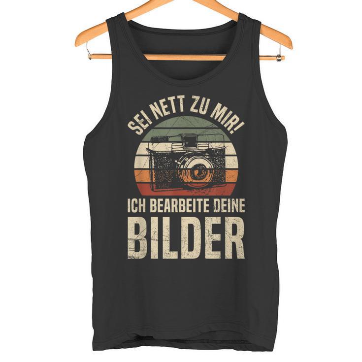 Sei Nett Zu Mir Ich Bearbeite Deine Pilder Photographer Photo Tank Top