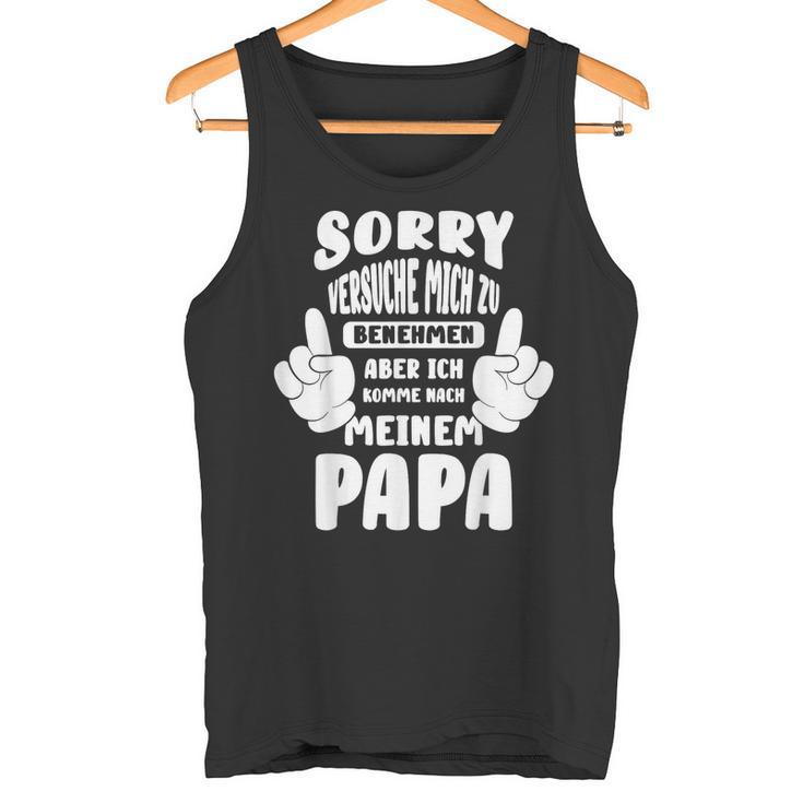 Sorry Ichersuche Mich Zu Benehmen Aber Ich Komme Nach Papa S Tank Top