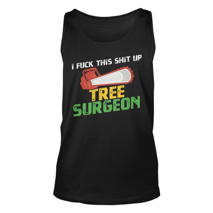 Tree Surgeon I Fuck Shit Up Arborist Apparel Tank Top