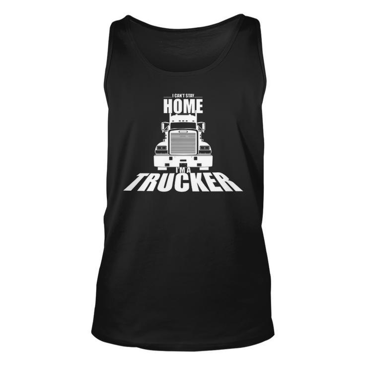 Truck Driver I Can't Stay Home I'm A Trucker Tank Top