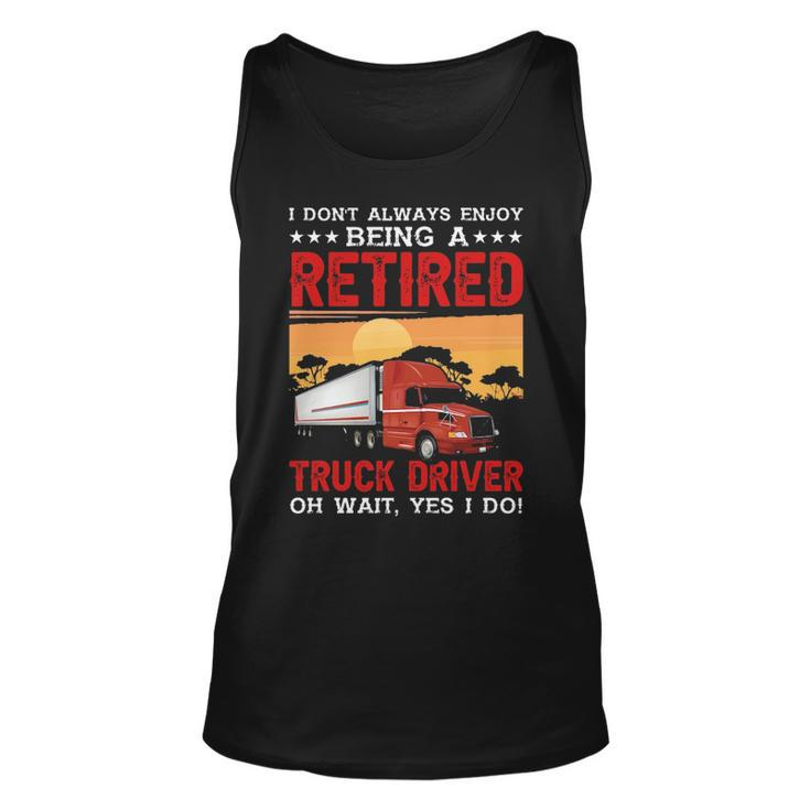 Truck Driver I Don't Always Enjoy Being A Retired Truck Driver Tank Top