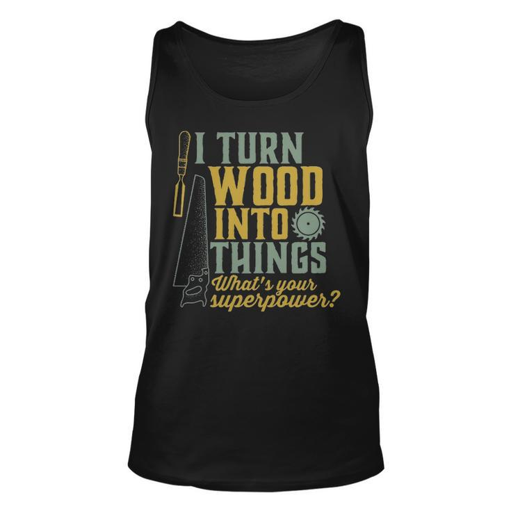 I Turn Wood Into Things Woodworker Carpenter Tank Top