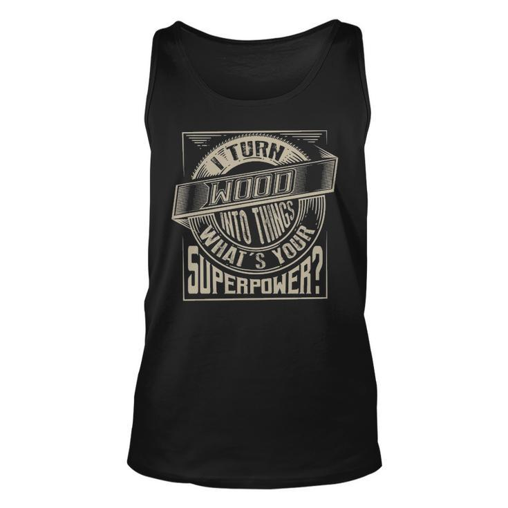I Turn Wood Into Things Superpower  Woodworker Tank Top