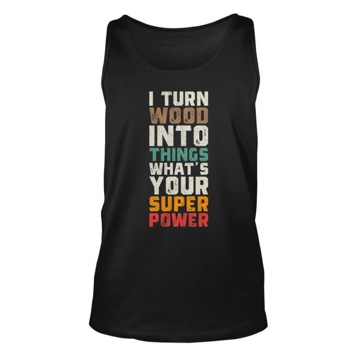 I Turn Wood Into Things Superpower Woodworking Tank Top