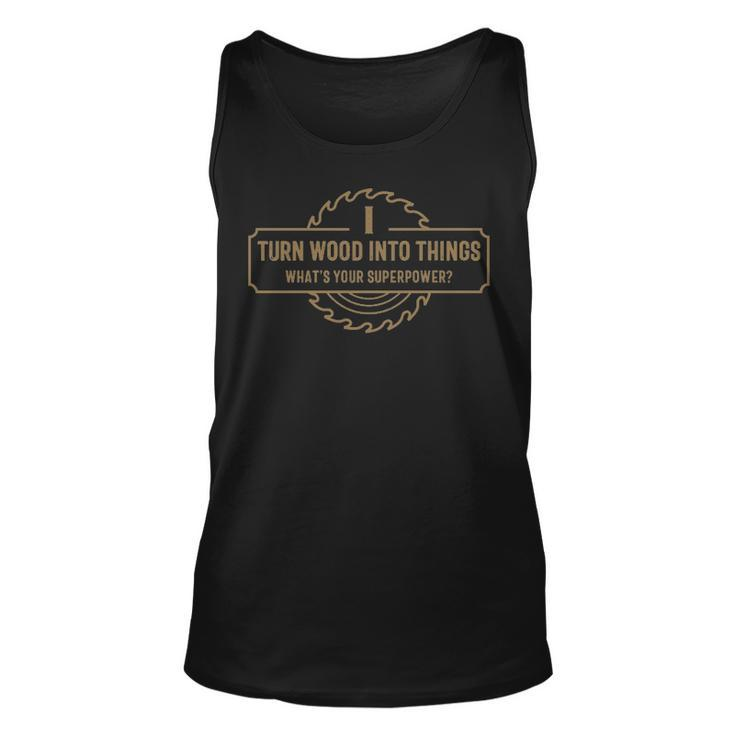 I Turn Wood Into Things What's Your Superpower  Woodworking Tank Top