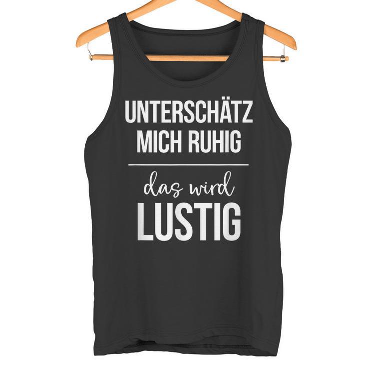 Underestimate Mich Ruhig Das Wird Lustig Tank Top