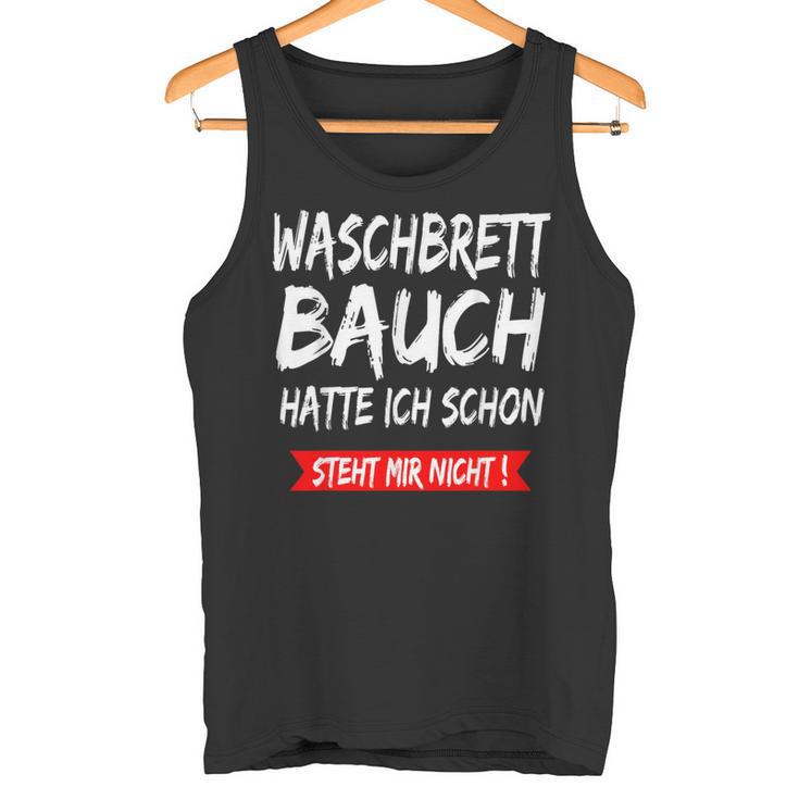 Waschbrettbauch Hatte Ich Schon Steht Mir Nicht S Tank Top