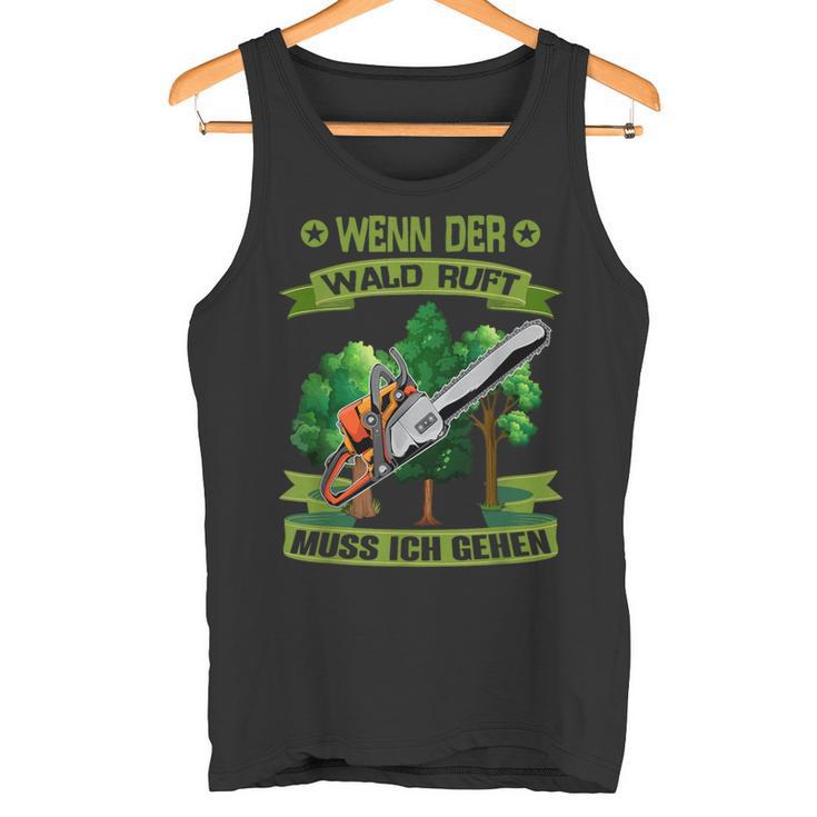 Wenn Der Wald Ruft Muss Ich Gehen Säge Chainsaw Woodcutter Tank Top