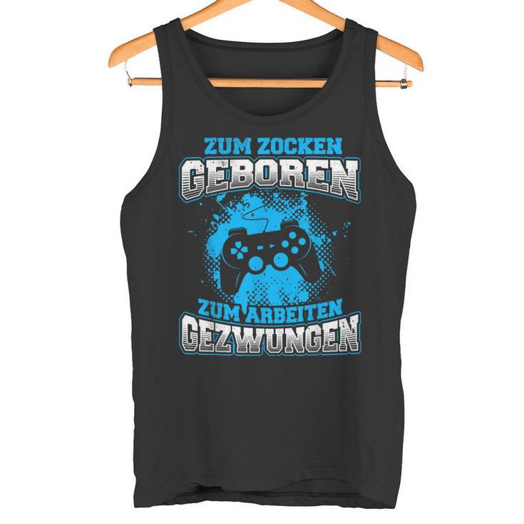 Zum Zocken Geboren Zum Arbeiten Gezwungen Gamer Gezwungen Tank Top