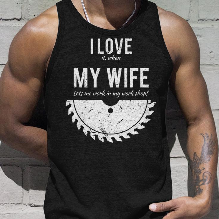 I Love It When My Wife Lets Me Work In My Work Shop Tank Top Gifts for Him