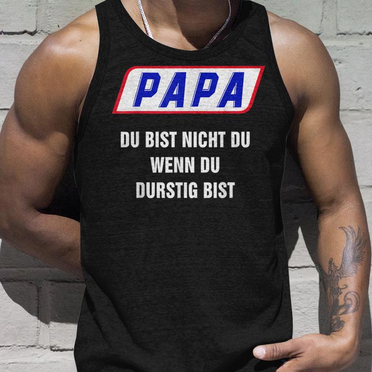 Papa Du Bist Nicht Du Wenn Du Thirstig Bist Tank Top Geschenke für Ihn