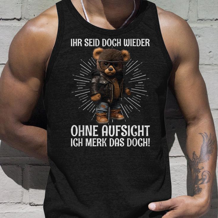 Teddy Ihr Seid Aber Wieder Ohne Aufsicht Ich Merk Das Aber Wieder Tank Top Geschenke für Ihn