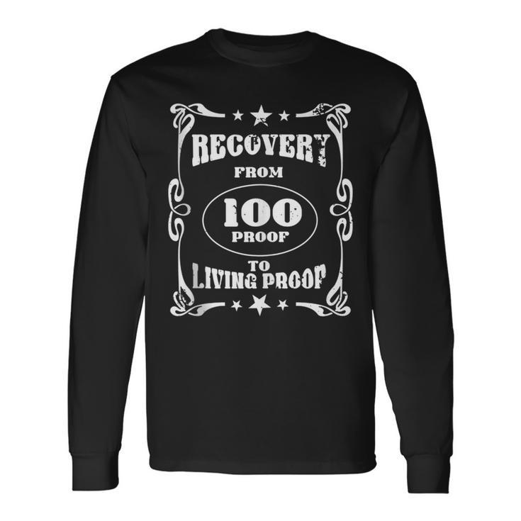 From 100 Proof To Living Proof Proud Alcohol Recovery Long Sleeve T-Shirt Gifts ideas
